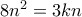 8{n^2} = 3kn