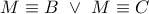 M \equiv B\,\, \vee \,\,M \equiv C