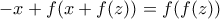 \displaystyle{-x+f(x+f(z))=f(f(z))}
