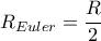 \displaystyle{ 
R_{Euler}  = \frac{R}{2} 
}