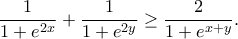 \displaystyle{\frac{1}{1+e^{2x}}+\frac{1}{1+e^{2y}}\geq \frac{2}{1+e^{x+y}}.}