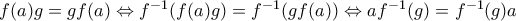 f(a)g=gf(a)\Leftrightarrow f^{-1}(f(a)g)=f^{-1}(gf(a))\Leftrightarrow af^{-1}(g)=f^{-1}(g)a
