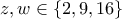 z,w \in \{2,9,16\}