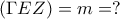 \left(\Gamma EZ \right) = m= ? \left(\Gamma EZ \right) = m= ?