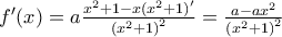 {f}'(x)=a\frac{{{x}^{2}}+1-x({{x}^{2}}+1{)}'}{{{({{x}^{2}}+1)}^{2}}}=\frac{a-a{{x}^{2}}}{{{({{x}^{2}}+1)}^{2}}}