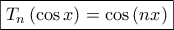 \displaystyle{\boxed{{T_n}\left( {\cos x} \right) = \cos \left( {nx} \right)}}