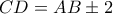 CD=AB\pm 2