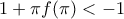 1+ \pi f(\pi) < -1