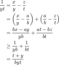 \begin{aligned} 
\dfrac{1}{yt}&=\dfrac{x}{y}-\dfrac{z}{t}\\\notag 
               &=\left(\dfrac{x}{y}-\dfrac{a}{b}\right)+\left(\dfrac{a}{b}-\dfrac{z}{t}\right)\\\notag 
               &=\dfrac{bx-ay}{yb}+\dfrac{at-bz}{bt}\\\notag 
              &\geq \dfrac{1}{yb}+\dfrac{1}{bt}\\\notag 
              &=\dfrac{t+y}{byt}\\\notag 
\end{aligned}
