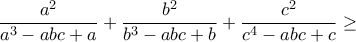 \dfrac{a^2}{a^3-abc+a}+\dfrac{b^2}{b^3-abc+b}+\dfrac{c^2}{c^4-abc+c}\geq
