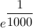 e^\displaystyle \frac{1}{1000}