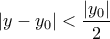 |y-y_0|<\dfrac{|y_0|}{2}