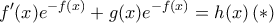 \displaystyle{f'(x)e^{-f(x)} + g(x)e^{-f(x)} = h(x)}\, (*) \displaystyle{f'(x)e^{-f(x)} + g(x)e^{-f(x)} = h(x)}\, (*)