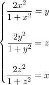\left\{\begin{matrix} 
\displaystyle\frac{2x^{2}}{1+x^{2}}=y\\ \\ 
\displaystyle\frac{2y^{2}}{1+y^{2}}=z\\ \\ 
\displaystyle\frac{2z^{2}}{1+z^{2}}=x 
\end{matrix}\right.
