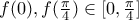 f(0),f(\frac {\pi}{4}) \in [0,\frac {\pi}{4}]