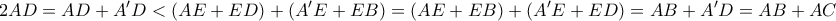 \displaystyle{2AD= AD + A'D < (AE+ED)+(A'E+EB)= (AE+EB)+(A'E+ED)=AB+A'D=AB+AC}
