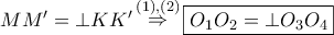 MM' =  \bot KK'\mathop  \Rightarrow \limits^{\left( 1 \right),\left( 2 \right)} \boxed{{O_1}{O_2} =  \bot {O_3}{O_4}}