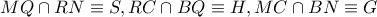 MQ\cap RN\equiv S , RC\cap BQ\equiv H , MC\cap BN\equiv G