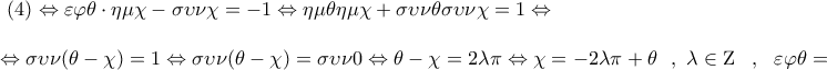 \displaystyle{\begin{array}{l} 
 \,\,(4) \Leftrightarrow \varepsilon \varphi \theta  \cdot \eta \mu \chi  - \sigma \upsilon \nu \chi  =  - 1 \Leftrightarrow \eta \mu \theta \eta \mu \chi  + \sigma \upsilon \nu \theta \sigma \upsilon \nu \chi  = 1 \Leftrightarrow  \\  
  \\  
  \Leftrightarrow \sigma \upsilon \nu (\theta  - \chi ) = 1 \Leftrightarrow \sigma \upsilon \nu (\theta  - \chi ) = \sigma \upsilon \nu 0 \Leftrightarrow \theta  - \chi  = 2\lambda \pi  \Leftrightarrow \chi  =  - 2\lambda \pi  + \theta \,\,\,\,,\,\,\lambda  \in {\rm Z}\,\,\,\,\,,\,\,\,\,\varepsilon \varphi \theta  = 2 \\  
 \end{array}}