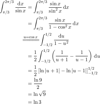 \displaystyle{\begin{aligned} 
\int_{\pi/3}^{2\pi/3} \frac{\mathrm{d}x}{\sin x} &= \int_{\pi/3}^{2\pi/3} \frac{\sin x}{\sin^2 x}\, \mathrm{d}x \\  
 &=\int_{\pi/3}^{2\pi/3} \frac{\sin x}{1-\cos^2 x}\, \mathrm{d}x \\  
 &\!\!\!\!\!\!\overset{u=\cos x}{=\!=\!=\!=\!=\!} \int_{-1/2}^{1/2} \frac{\mathrm{d}u}{1-u^2}  \\  
 &=\frac{1}{2}\int_{-1/2}^{1/2}\left ( \frac{1}{u+1}-\frac{1}{u-1} \right ) \, \mathrm{d}u \\  
 &= \frac{1}{2} \left [ \ln \left | u+1 \right | - \ln \left | u-1 \right | \right ]_{-1/2}^{1/2}\\ 
 &=\frac{\ln 9}{2}\\ 
 &= \ln \sqrt{9}\\ 
 &= \ln 3 
\end{aligned}}