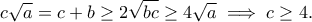 \displaystyle{c\sqrt{a}=c+b\geq 2\sqrt{bc}\geq 4\sqrt{a}\implies c\geq 4.}