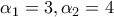 \alpha _{1}=3, \alpha _{2}=4
