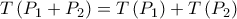 T\left( P_{1}+P_{2}\right) =T\left( P_{1}\right) +T\left( P_{2}\right)