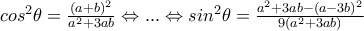 cos^2 \theta = \frac{ (a +b)^2}{a^2 + 3ab} \Leftrightarrow ... \Leftrightarrow sin^2 \theta = \frac{a^2 +3ab - (a - 3b)^2}{9(a^2 + 3ab)} cos^2 \theta = \frac{ (a +b)^2}{a^2 + 3ab} \Leftrightarrow ... \Leftrightarrow sin^2 \theta = \frac{a^2 +3ab - (a - 3b)^2}{9(a^2 + 3ab)}