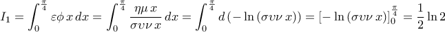 \displaystyle{I_{1}=\int_{0}^{\frac{\pi}{4}}\varepsilon \phi\,x\,dx=\int_{0}^{\frac{\pi}{4}}\frac{\eta \mu\,x}{\sigma \upsilon \nu\,x}\,dx=\int_{0}^{\frac{\pi}{4}}d\left(-\ln\, (\sigma \upsilon \nu\,x)\right)=\left[-\ln\, (\sigma \upsilon \nu\,x)\right]_{0}^{\frac{\pi}{4}}=\frac{1}{2}\ln 2}