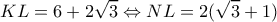 \displaystyle KL = 6 + 2\sqrt 3 \Leftrightarrow NL = 2(\sqrt 3 + 1) \displaystyle KL = 6 + 2\sqrt 3 \Leftrightarrow NL = 2(\sqrt 3 + 1)