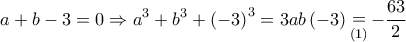  \displaystyle a + b - 3 = 0 \Rightarrow {a^3} + {b^3} + {\left( { - 3} \right)^3} = 3ab\left( { - 3} \right)\mathop  = \limits_{\left( 1 \right)}  - \frac{{63}}{2}