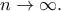 n\rightarrow \infty. 