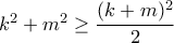 k^{2}+m^{2}\geq \dfrac{(k+m)^{2}}{2} k^{2}+m^{2}\geq \dfrac{(k+m)^{2}}{2}