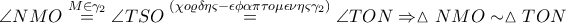 \displaystyle \angle NMO\overset{M\in \gamma _2}=\angle TSO\overset{\left ( \chi o\varrho \delta \eta \varsigma -\epsilon \phi \alpha \pi \tau o\mu \epsilon \nu \eta \varsigma \gamma _2 \right )}=\angle TON \Rightarrow \vartriangle NMO\sim \vartriangle TON \displaystyle \angle NMO\overset{M\in \gamma _2}=\angle TSO\overset{\left ( \chi o\varrho \delta \eta \varsigma -\epsilon \phi \alpha \pi \tau o\mu \epsilon \nu \eta \varsigma \gamma _2 \right )}=\angle TON \Rightarrow \vartriangle NMO\sim \vartriangle TON