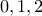 \displaystyle{ 
0,1,2 
}