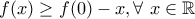 f(x)\geq f(0)-x, \forall \ x\in\mathbb{R}