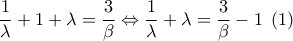 \displaystyle\frac{1}{\lambda } + 1 + \lambda  = \frac{3}{\beta } \Leftrightarrow \frac{1}{\lambda } + \lambda  = \frac{3}{\beta } - 1\;\left( 1 \right)