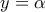 y=\alpha