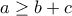 a \geq b + c