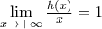 \underset{x\to +\infty }{\mathop{\lim }}\,\frac{h(x)}{x}=1