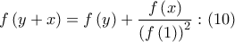 \displaystyle{f\left( {y + x} \right) = f\left( y \right) + \frac{{f\left( x \right)}}{{{{\left( {f\left( 1 \right)} \right)}^2}}}:\left( {10} \right)}