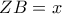 \displaystyle{ZB = x} \displaystyle{ZB = x}
