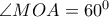 \angle MOA = 60^0