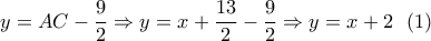 y = AC - \dfrac{9}{2} \Rightarrow y = x + \dfrac{{13}}{2} - \dfrac{9}{2} \Rightarrow y = x + 2\,\,\,\left( 1 \right) y = AC - \dfrac{9}{2} \Rightarrow y = x + \dfrac{{13}}{2} - \dfrac{9}{2} \Rightarrow y = x + 2\,\,\,\left( 1 \right)