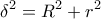 \displaystyle{{\delta ^2} = {R^2} + {r^2}}