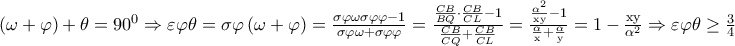 \left ( \omega +\varphi  \right )+\theta =90^{0}\Rightarrow \varepsilon \varphi \theta =\sigma \varphi \left ( \omega +\varphi  \right )=\frac{\sigma \varphi \omega \sigma \varphi \varphi -1}{\sigma \varphi \omega +\sigma \varphi \varphi }=\frac{\frac{CB}{BQ}\cdot \frac{CB}{CL}-1}{\frac{CB}{CQ}+\frac{CB}{CL}}=\frac{\frac{\alpha ^{2}}{\textrm{xy}}-1}{\frac{\alpha }{\textrm{x}}+\frac{\alpha }{\textrm{y}}}=1-\frac{\textrm{xy}}{\alpha ^{2}}\Rightarrow \varepsilon \varphi \theta \geq \frac{3}{4}