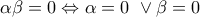 \displaystyle{\alpha\beta=0\Leftrightarrow \alpha=0\ \lor \beta=0}