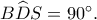B\widehat DS=90^\circ.
