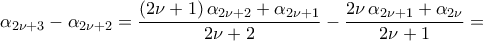\alpha_{2\nu+3}-\alpha_{2\nu+2}=\displaystyle\frac{({2\nu+1})\,\alpha_{2\nu+2}+\alpha_{2\nu+1}}{2\nu+2}-\frac{2\nu\,\alpha_{2\nu+1}+\alpha_{2\nu}}{2\nu+1}= \alpha_{2\nu+3}-\alpha_{2\nu+2}=\displaystyle\frac{({2\nu+1})\,\alpha_{2\nu+2}+\alpha_{2\nu+1}}{2\nu+2}-\frac{2\nu\,\alpha_{2\nu+1}+\alpha_{2\nu}}{2\nu+1}=