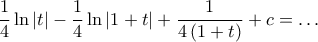 \displaystyle\frac{1}{4}\ln|{t}|-\frac{1}{4}\ln|{1+t}|+\frac{1}{4\,({1+t})}+c=\ldots \displaystyle\frac{1}{4}\ln|{t}|-\frac{1}{4}\ln|{1+t}|+\frac{1}{4\,({1+t})}+c=\ldots